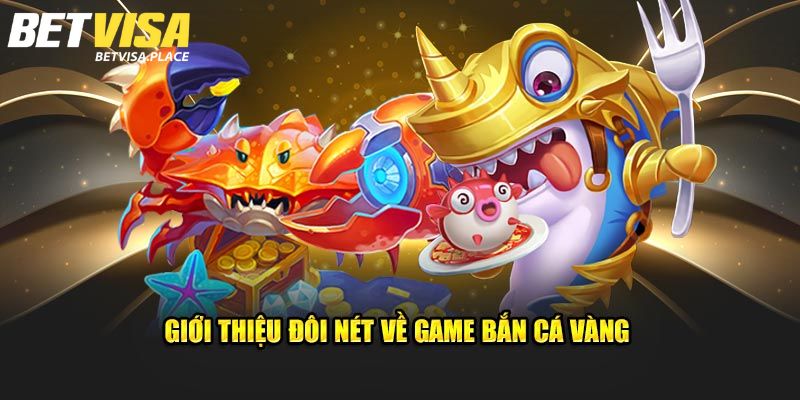 Bắn Cá Vàng - Game Đổi Thưởng Siêu Hấp Dẫn Của Betvisa 2 Sơ lược về game Bắn Cá Vàng thú vị