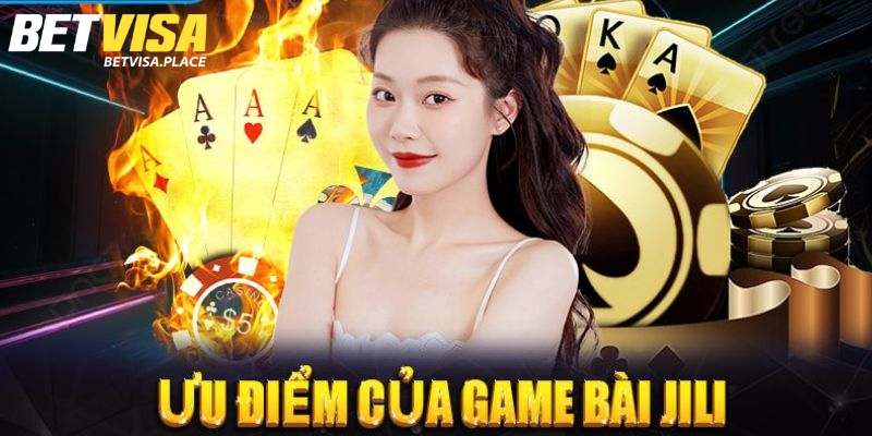 JILI Game Bài 3D - Sảnh Cược Đầy Thú Vị Của Hội Viên Betvisa 3 Ưu điểm hấp dẫn của JILI