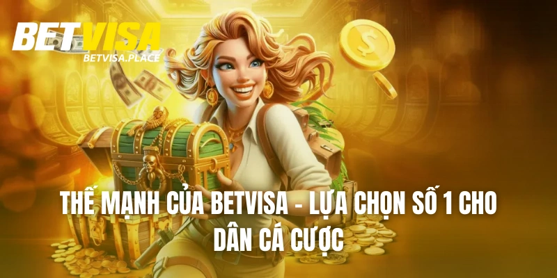 Betvisa 23 Thế mạnh của BETVISA – Lựa chọn số 1 cho dân cá cược